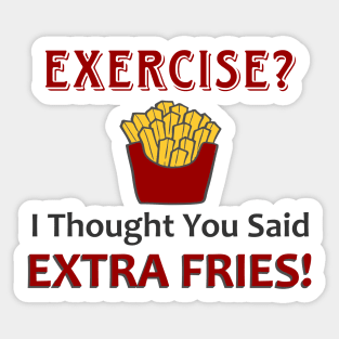 Exercise? I Thought You Said Extra Fries! Sticker
